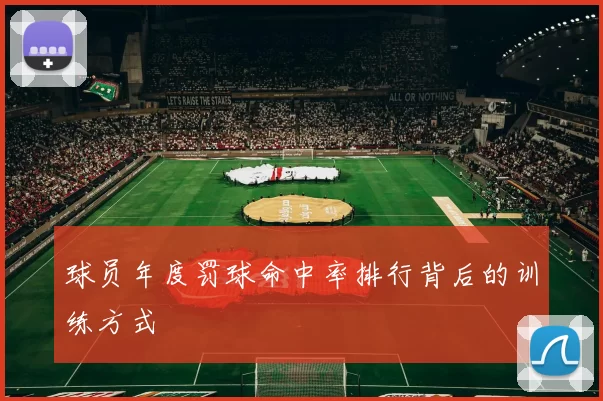 球员年度罚球命中率排行背后的训练方式