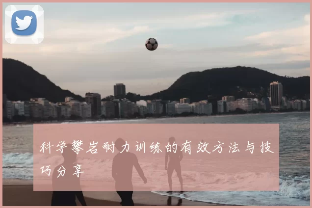 科学攀岩耐力训练的有效方法与技巧分享