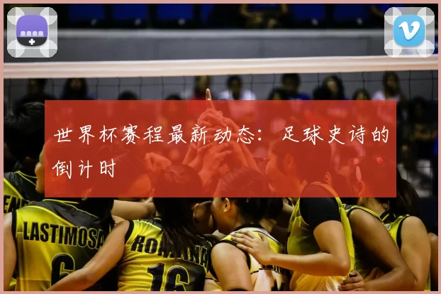 世界杯赛程最新动态:足球史诗的倒计时