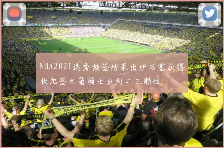 NBA2021选秀抽签结果出炉活塞获得状元签火箭骑士分列二三顺位