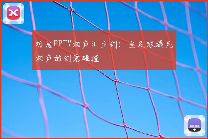 对话PPTV相声汇主创:当足球遇见相声的创意碰撞