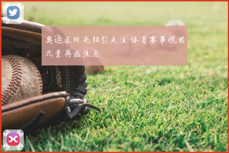 奥运五环亮相引关注 体育赛事视觉元素再成焦点