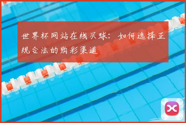 世界杯网站在线买球：如何选择正规合法的购彩渠道