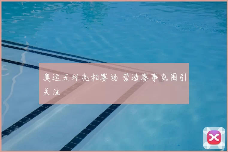 奥运五环亮相赛场 营造赛事氛围引关注
