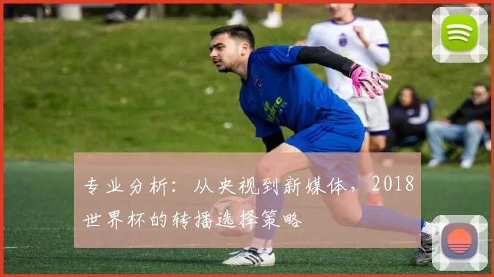 专业分析：从央视到新媒体，2018世界杯的转播选择策略