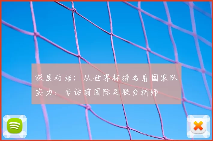 深度对话:从世界杯排名看国家队实力,专访前国际足联分析师
